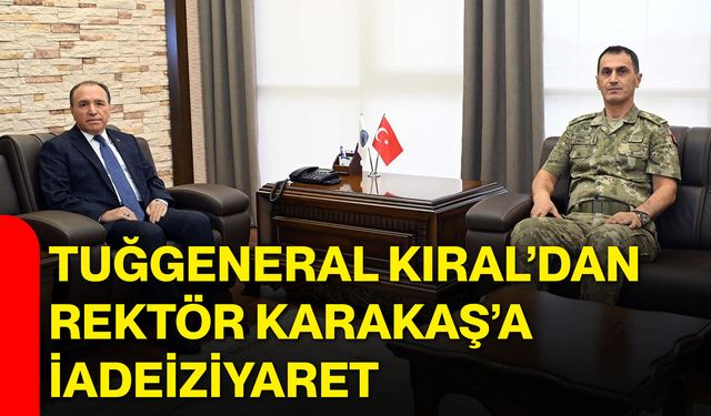 Tuğgeneral Kıral’dan Rektör Karakaş’a iadeiziyaret