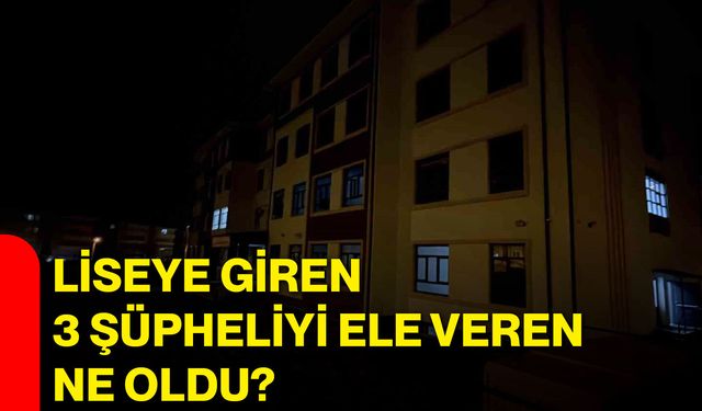 Liseye giren 3 şüpheliyi ele veren ne oldu?