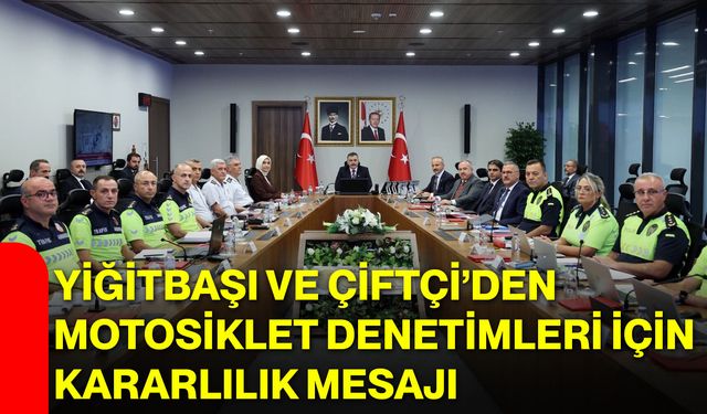 Yiğitbaşı ve Çiftçi’den motosiklet denetimleri için kararlılık mesajı