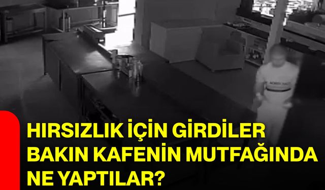 Hırsızlık için girdiler, bakın kafenin mutfağında ne yaptılar?