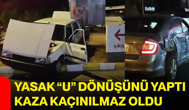 Yasak “U” dönüşünü yaptı, kaza kaçınılmaz oldu