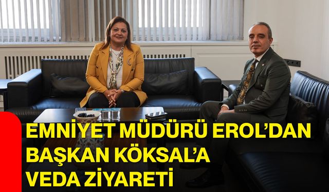 Emniyet Müdürü Erol’dan Başkan Köksal’a veda ziyareti