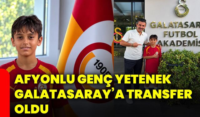 Afyonlu genç yetenek Galatasaray’a transfer oldu