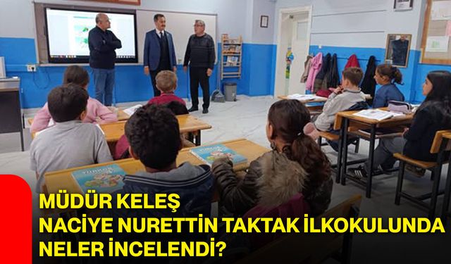 Müdür Keleş Naciye Nurettin Taktak İlkokulunda neler incelendi?