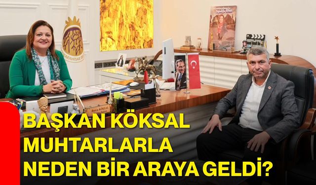 Başkan Köksal muhtarlarla neden bir araya geldi?