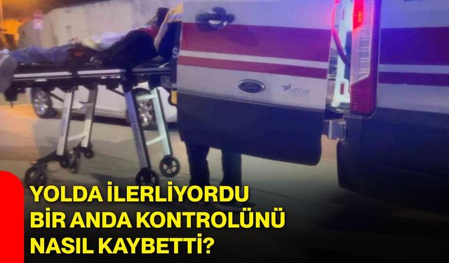 Yolda ilerliyordu, bir anda kontrolünü nasıl kaybetti?