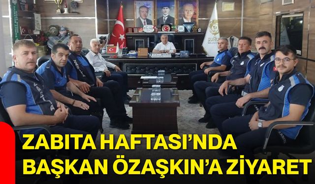 Zabıta Haftası’nda Başkan Özaşkın’a ziyaret
