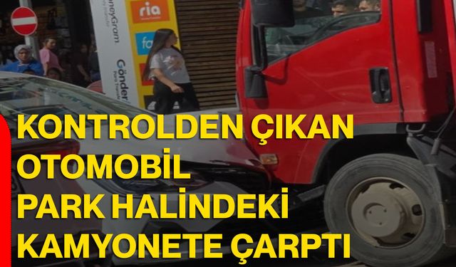 Kontrolden çıkan otomobil park halindeki kamyonete çarptı