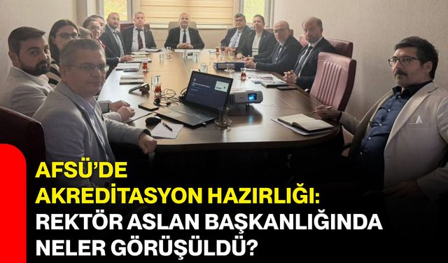 AFSÜ’de akreditasyon hazırlığı: Rektör Aslan başkanlığında neler görüşüldü?