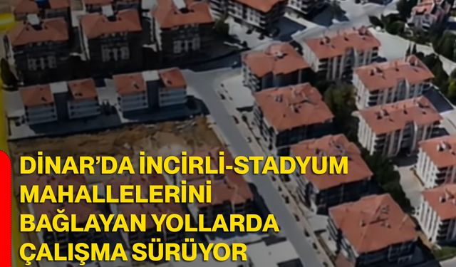 Dinar’da İncirli-Stadyum mahallelerini bağlayan yollarda çalışma sürüyor