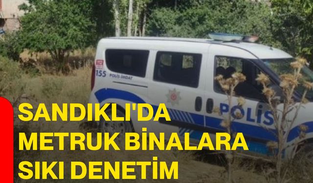 Sandıklı'da metruk binalara sıkı denetim