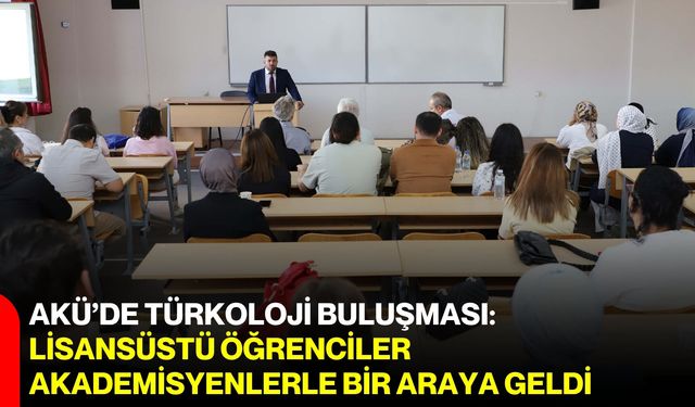 AKÜ’de Türkoloji buluşması: Lisansüstü öğrenciler akademisyenlerle bir araya geldi