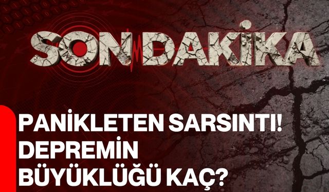 Panikleten sarsıntı! Depremin büyüklüğü kaç?
