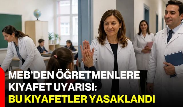MEB’den öğretmenlere kıyafet uyarısı: Bu kıyafetler yasaklandı