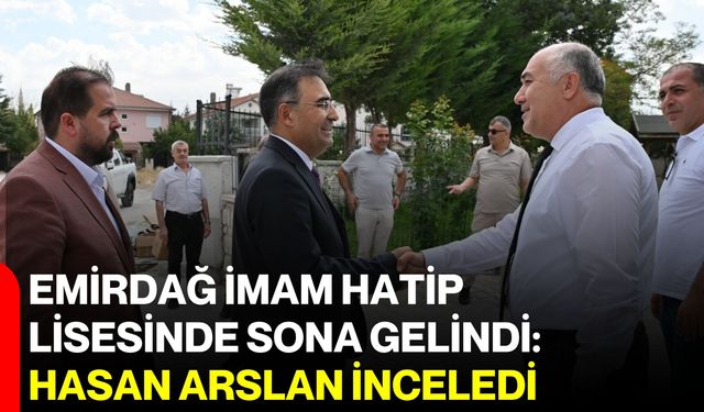 Emirdağ İmam Hatip Lisesinde sona gelindi: Hasan Arslan inceledi