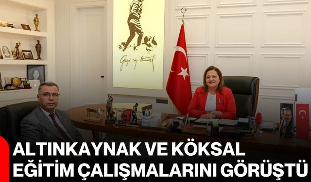 Altınkaynak ve Köksal eğitim çalışmalarını görüştü
