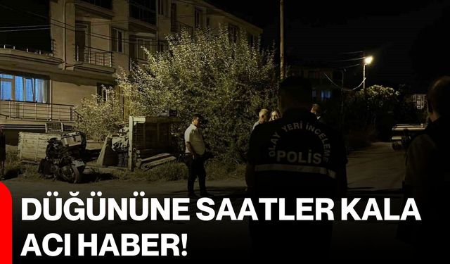 Düğününe saatler kala acı haber!