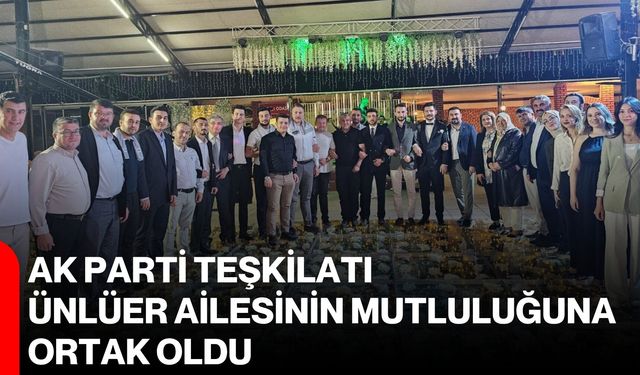 AK Parti teşkilatı Ünlüer ailesinin mutluluğuna ortak oldu