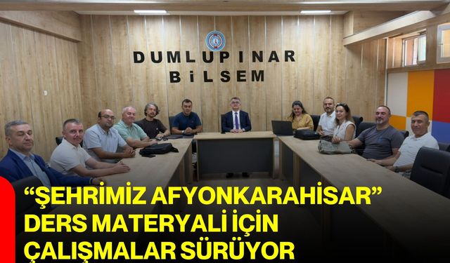 “Şehrimiz Afyonkarahisar” ders materyali için çalışmalar sürüyor