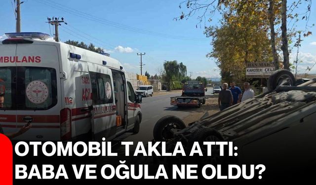 Otomobil takla attı: Baba ve oğula ne oldu?