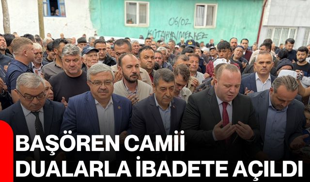 Başören Camii dualarla ibadete açıldı