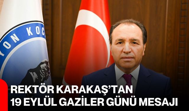 Rektör Karakaş’tan 19 Eylül Gaziler Günü mesajı