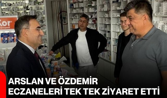 Arslan ve Özdemir, eczaneleri tek tek ziyaret etti