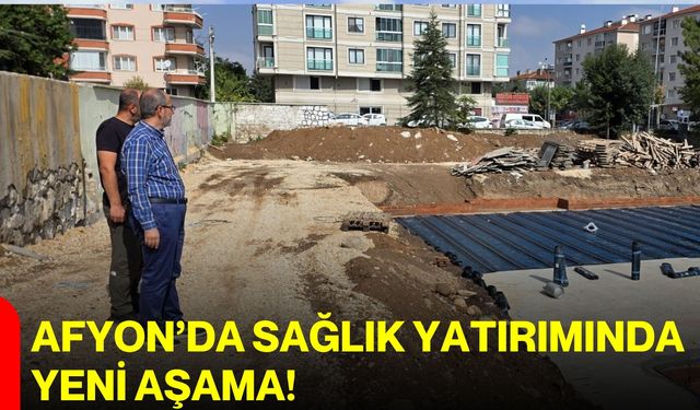 Afyon’da sağlık yatırımında yeni aşama!