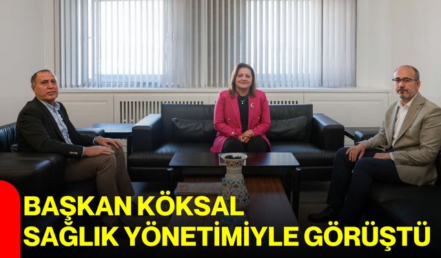 Başkan Köksal, sağlık yönetimiyle görüştü