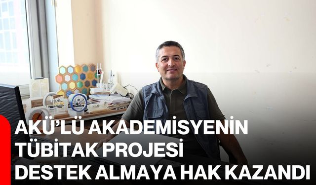 AKÜ’lü akademisyenin Tübitak Projesi destek almaya hak kazandı