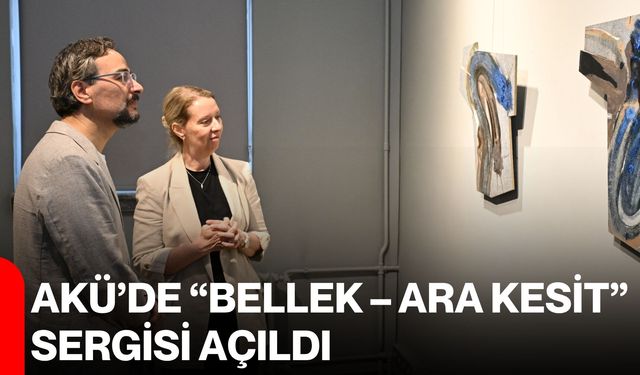 AKÜ’de “Bellek – Ara Kesit” Sergisi açıldı