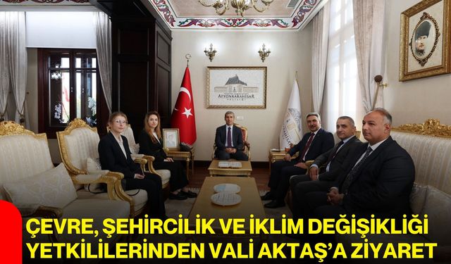 Çevre, şehircilik ve iklim değişikliği yetkililerinden Vali Aktaş’a ziyaret