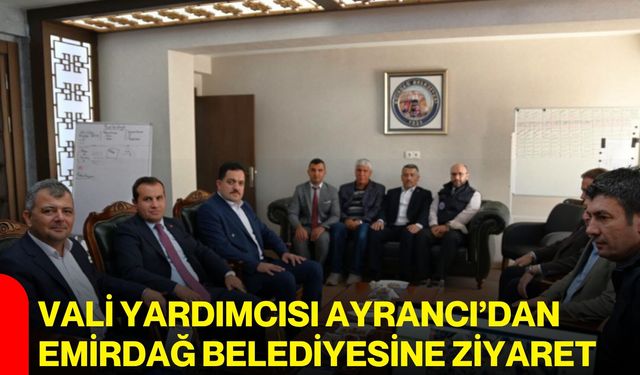 Vali Yardımcısı Ayrancı’dan Emirdağ Belediyesine ziyaret