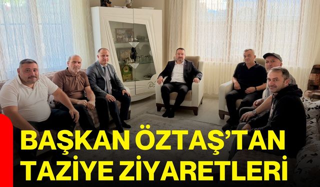 Başkan Öztaş’tan taziye ziyaretleri