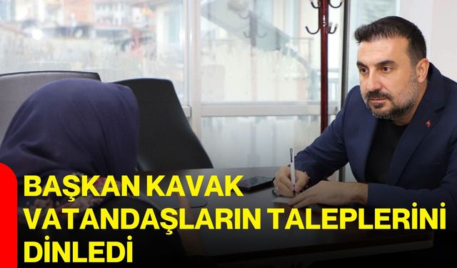 Başkan Kavak vatandaşların taleplerini dinledi