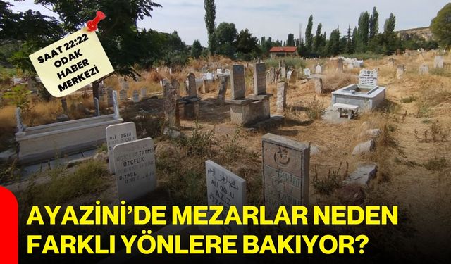 Ayazini’de mezarlar neden farklı yönlere bakıyor?