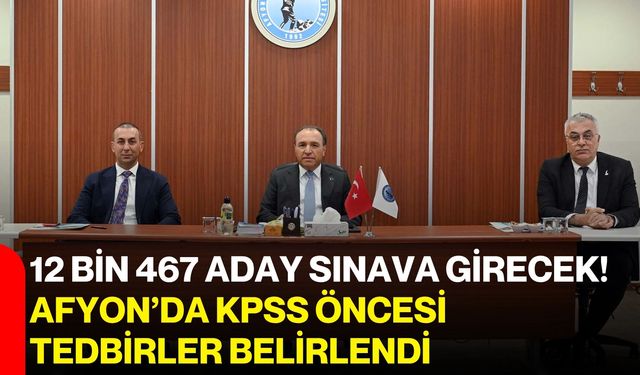 12 bin 467 aday sınava girecek! Afyon’da KPSS öncesi tedbirler belirlendi