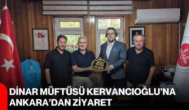 Dinar Müftüsü Kervancıoğlu’na Ankara’dan ziyaret