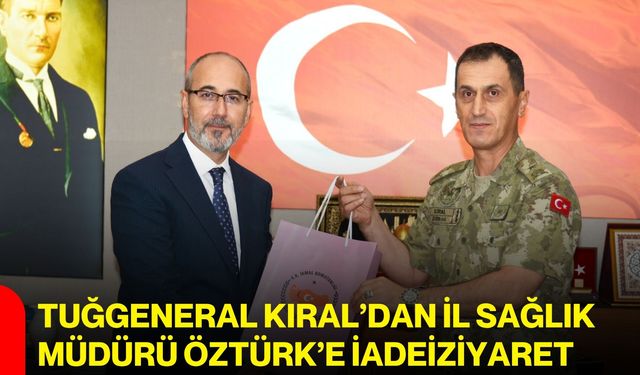 Tuğgeneral Kıral’dan İl Sağlık Müdürü Öztürk’e iadeiziyaret