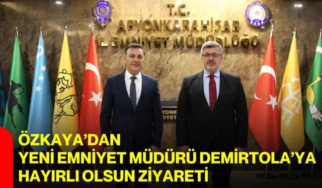 Özkaya’dan yeni Emniyet Müdürü Demirtola’ya hayırlı olsun ziyareti
