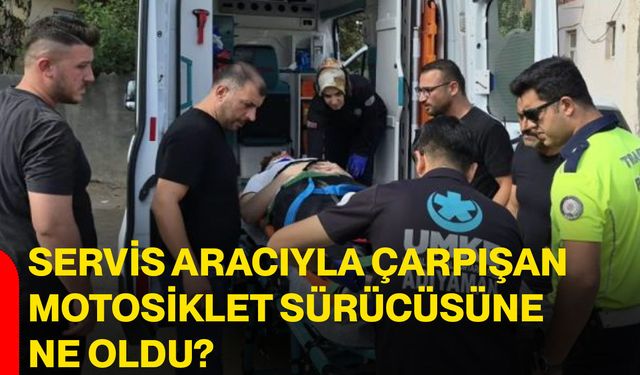 Servis aracıyla çarpışan motosiklet sürücüsüne ne oldu?
