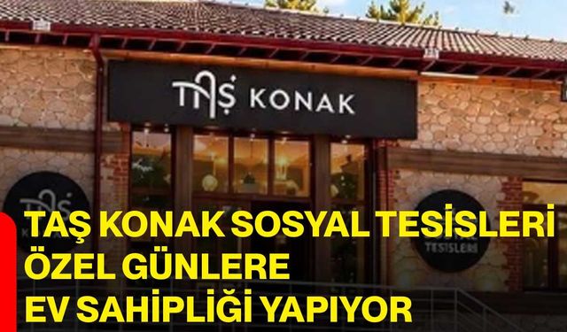 Taş Konak Sosyal Tesisleri özel günlere ev sahipliği yapıyor