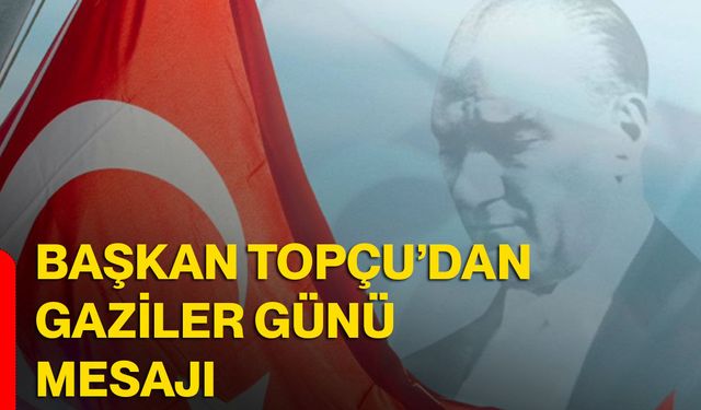 Başkan Veysel Topçu’dan Gaziler Günü mesajı