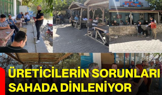 Üreticilerin sorunları sahada dinleniyor