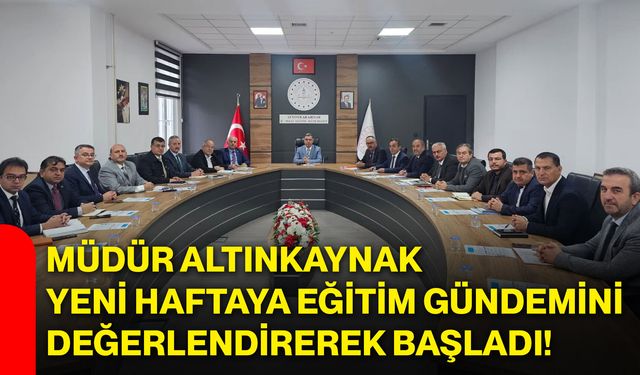Müdür Altınkaynak yeni haftaya eğitim gündemini değerlendirerek başladı!