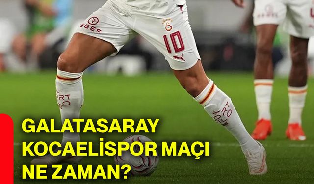 Galatasaray - Kocaelispor maçı ne zaman?