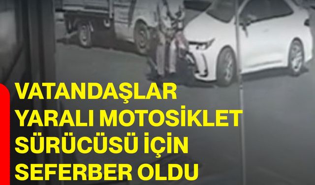 Vatandaşlar yaralı motosiklet sürücüsü için seferber oldu