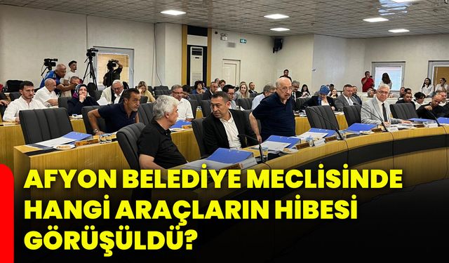 Afyonkarahisar Belediye Meclisinde hangi araçların hibesi görüşüldü?