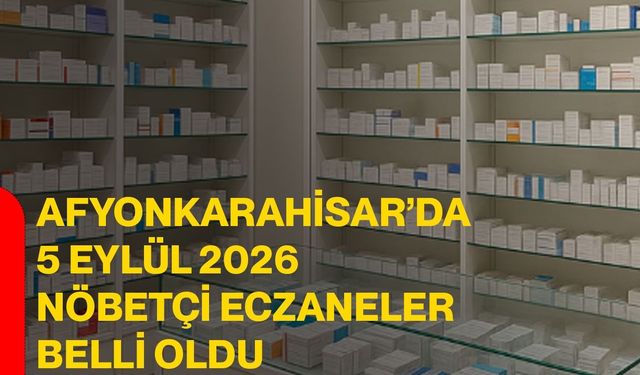 Afyonkarahisar’da 5 Eylül 2026 nöbetçi eczaneler belli oldu