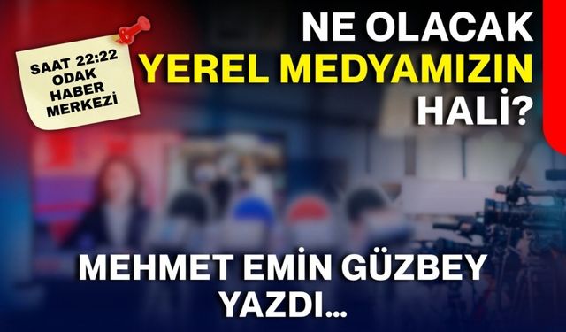 Ne olacak yerel medyamızın hali?